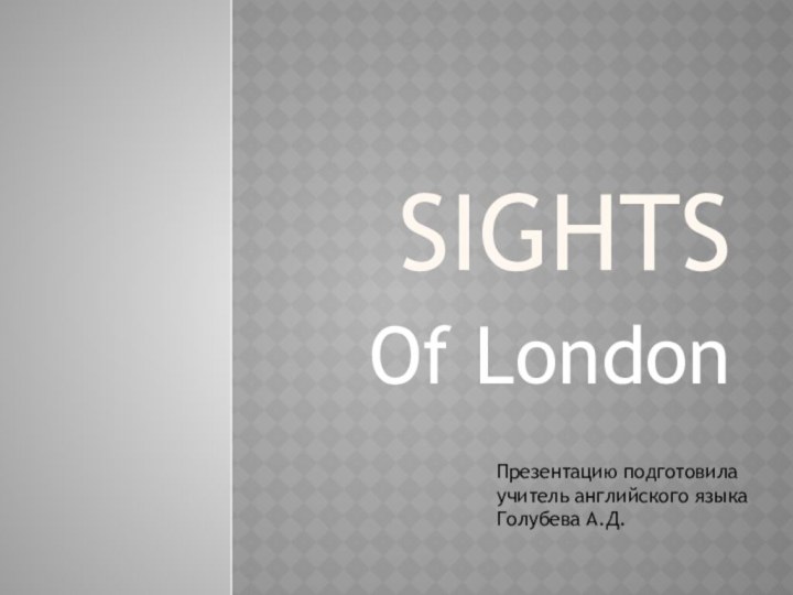 SightsOf LondonПрезентацию подготовила учитель английского языкаГолубева А.Д.