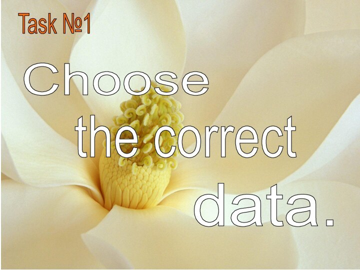 Task №1Choose the correctdata.