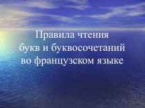 Презентация: правила чтения букв и буквосочетаний французского языка.