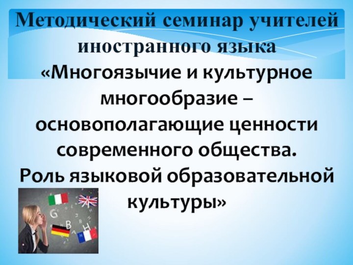 Методический семинар учителей иностранного языка«Многоязычие и культурное многообразие – основополагающие ценности современного