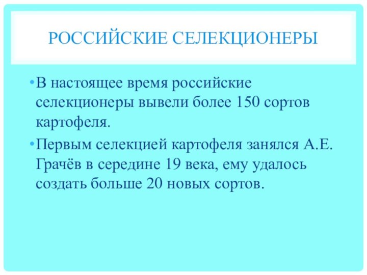 Российские селекционерыВ настоящее время российские селекционеры вывели более 150 сортов картофеля. Первым