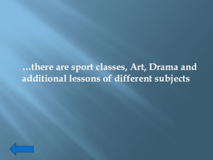 …there are sport classes, Art, Drama and additional lessons of different subjects