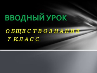 Презентация по обществознанию на тему: Вводный урок. Обществознание 7 класс