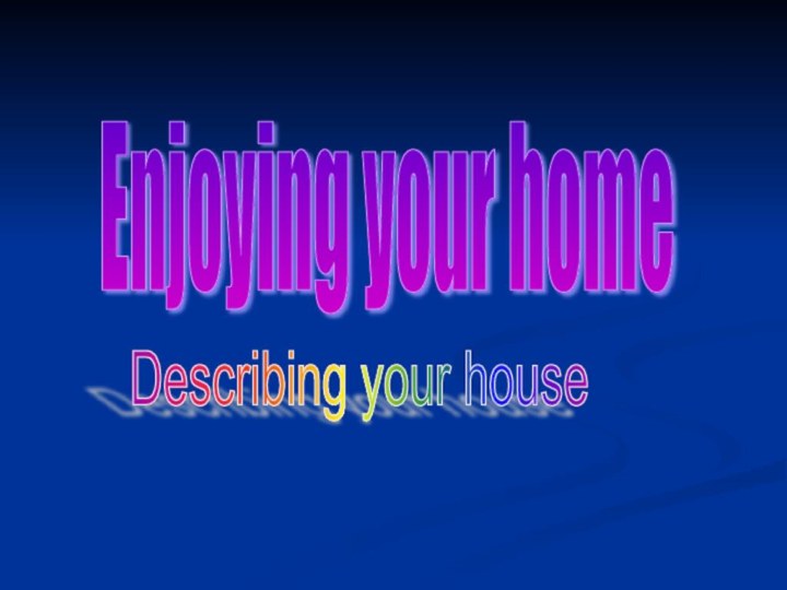 Enjoying your homeDescribing your house