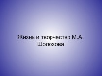 Презентация Жизнь и творчество М.А.Шолохова