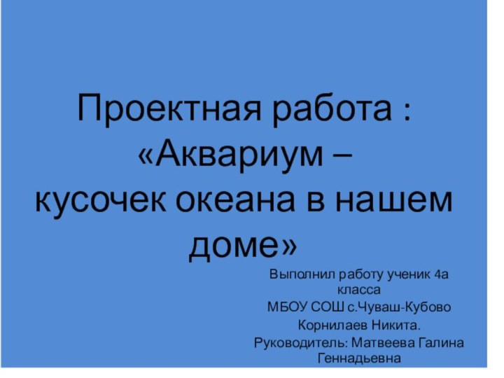 Проектная работа : «Аквариум – кусочек океана в нашем доме» Выполнил работу