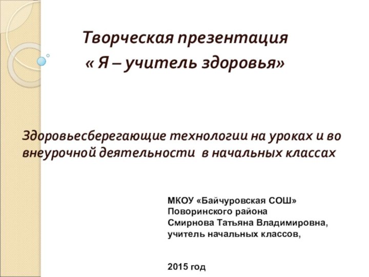 Творческая презентация « Я – учитель здоровья»Здоровьесберегающие технологии на уроках и во