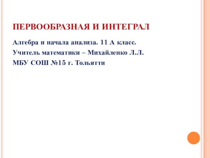 ПЕРВООБРАЗНАЯ И ИНТЕГРАЛАлгебра и начала анализа. 11 А класс.Учитель математики – Михайленко