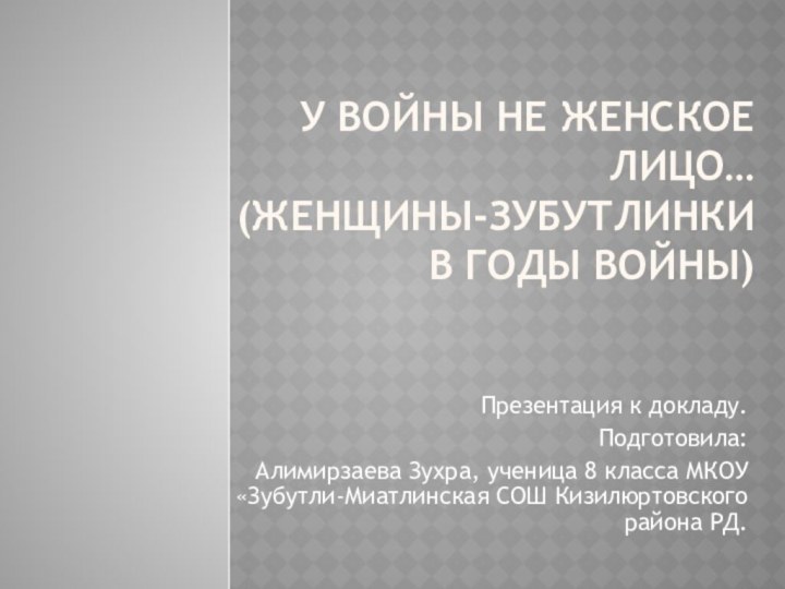 У войны не женское лицо… (Женщины-зубутлинки в годы войны)Презентация к докладу.Подготовила: Алимирзаева