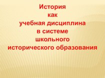 Презентация История как учебная дисциплина в системе школьного исторического образования. Шевчик О.Д.