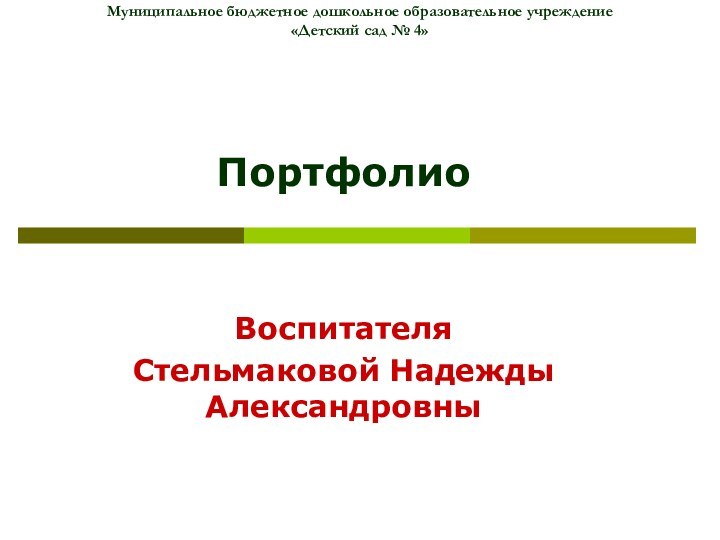 Муниципальное бюджетное дошкольное образовательное учреждение  «Детский сад № 4» Портфолио Воспитателя Стельмаковой Надежды Александровны