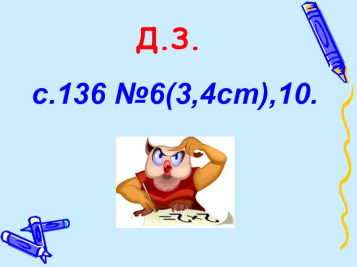 Д.З. с.136 №6(3,4ст),10.