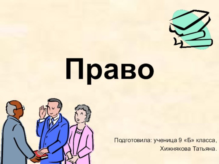 ПравоПодготовила: ученица 9 «Б» класса, Хижнякова Татьяна.