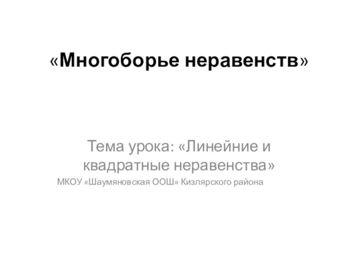 «Многоборье неравенств»Тема урока: «Линейние и квадратные неравенства»МКОУ «Шаумяновская ООШ» Кизлярского района