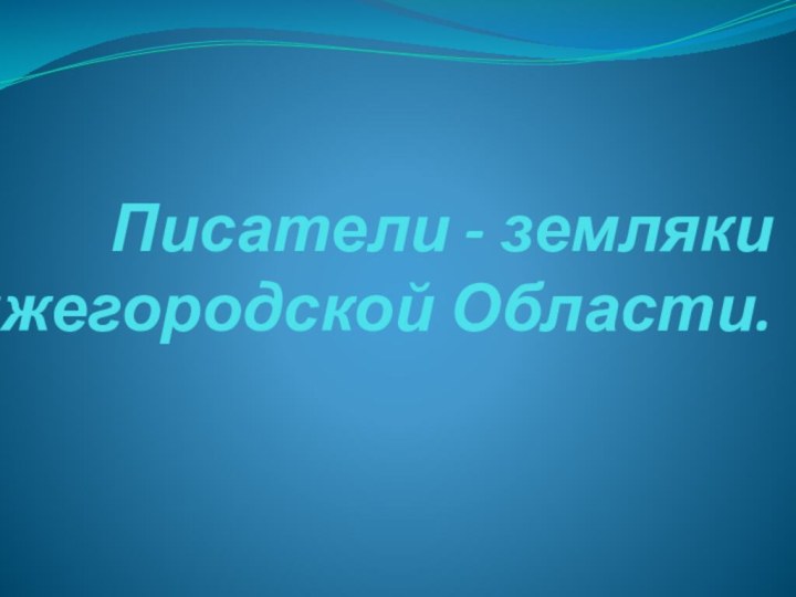 Писатели - земляки Нижегородской Области.