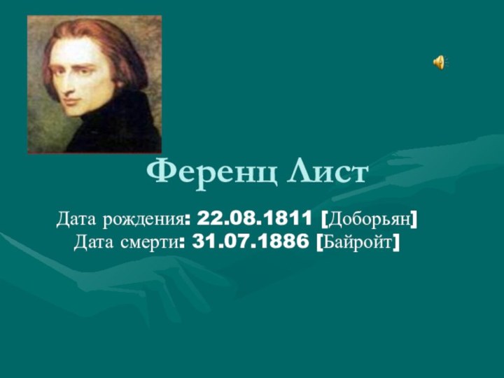 Ференц ЛистДата рождения: 22.08.1811 [Доборьян]Дата смерти: 31.07.1886 [Байройт]