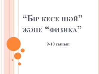 Презентация по физике на тему: Бір кесе шәй внеклассная работа 9-10 классы