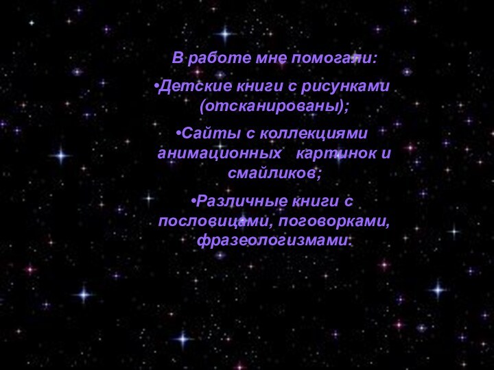 В работе мне помогали:Детские книги с рисунками (отсканированы);Сайты с коллекциями анимационных