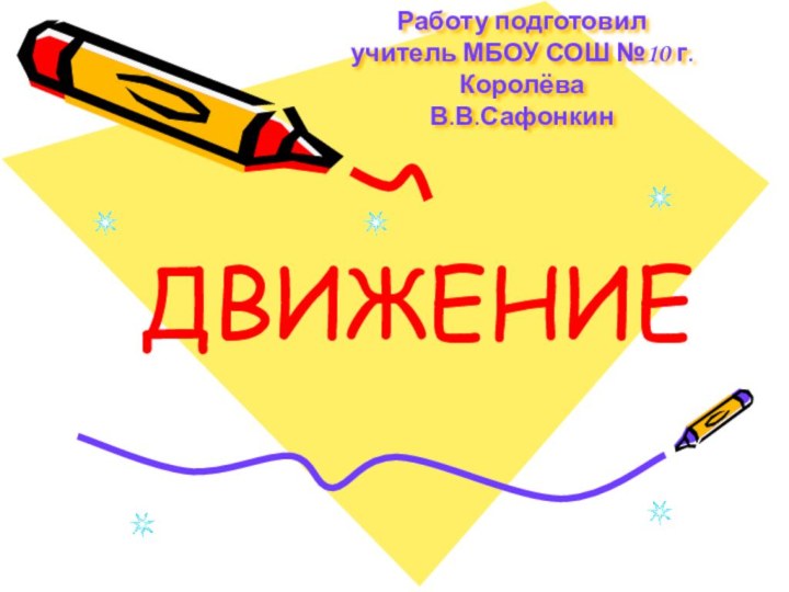 Работу подготовил  учитель МБОУ СОШ №10 г.Королёва В.В.СафонкинДВИЖЕНИЕ