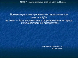 Презентация к выступлению на педагогическом совете в ДОУ на тему:  Роль воспитателя в формировании интереса к художественной литературе.