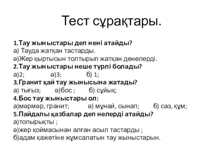 Тест сұрақтары.1.Тау жыныстары деп нені атайды?а) Тауда жатқан тастарды.ә)Жер қыртысын толтырып жатқан