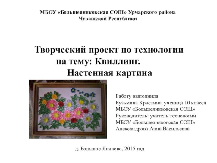 МБОУ «Большеяниковская СОШ» Урмарского района Чувашской Республики Творческий проект по технологии 		на