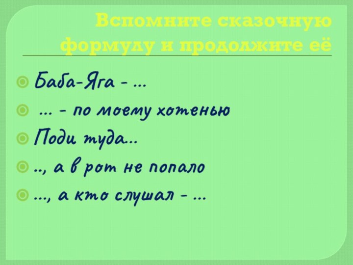 Вспомните сказочную формулу и продолжите еёБаба-Яга - … … - по моему