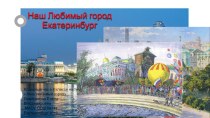 Презентация на классный час на тему Наш любимый город, Екатеринбург