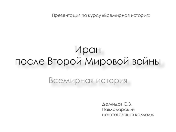 Иран  после Второй Мировой войныВсемирная историяПрезентация по курсу «Всемирная история»Демидов С.В.Павлодарский нефтегазовый колледж