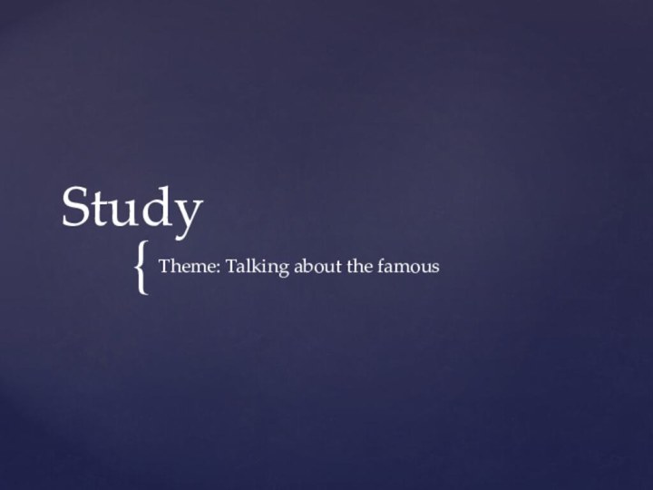 StudyTheme: Talking about the famous