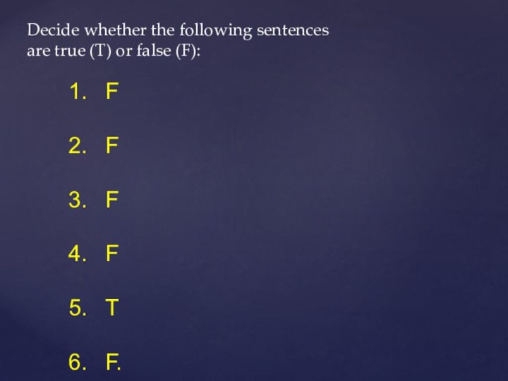 Decide whether the following sentences  are true (T) or false (F):FFFFTF.