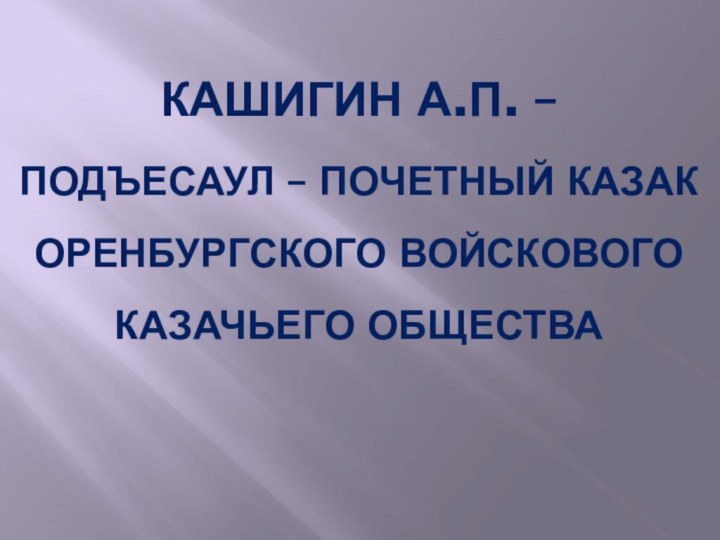 КАШИГИН А.П. –  ПОДЪЕСАУЛ – ПОЧЕТНЫЙ КАЗАК Оренбургского войскового казачьего общества