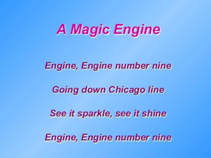 A Magic Engine Engine, Engine number nineGoing down Chicago lineSee it sparkle,