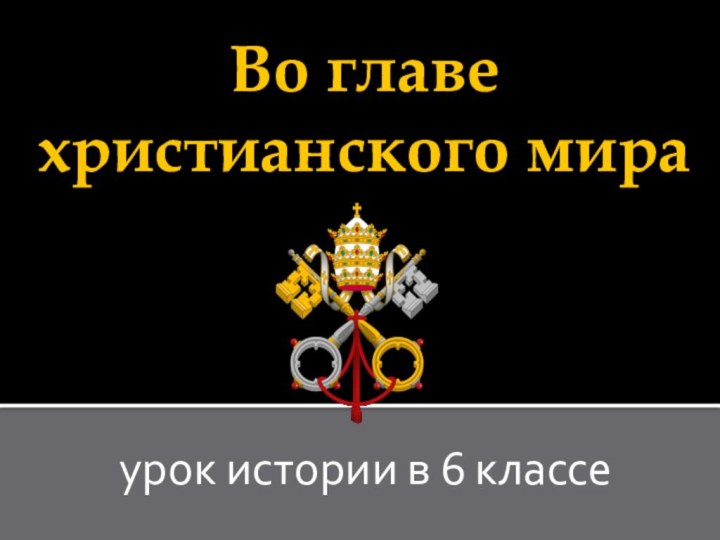 Во главе христианского мираурок истории в 6 классе