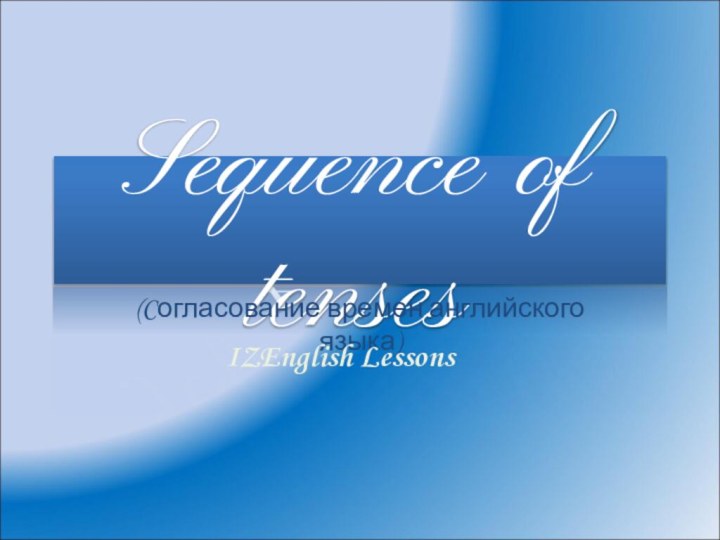 Sequence of tenses(Cогласование времен английского языка) IZEnglish Lessons