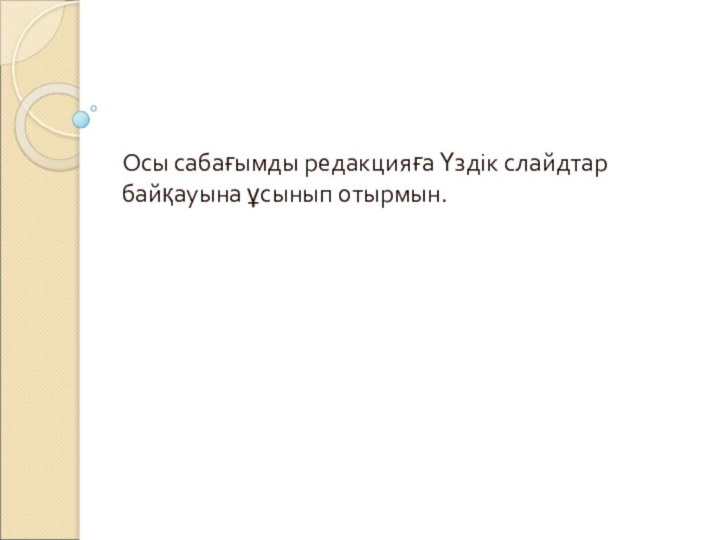 Осы сабағымды редакцияға Үздік слайдтар байқауына ұсынып отырмын.