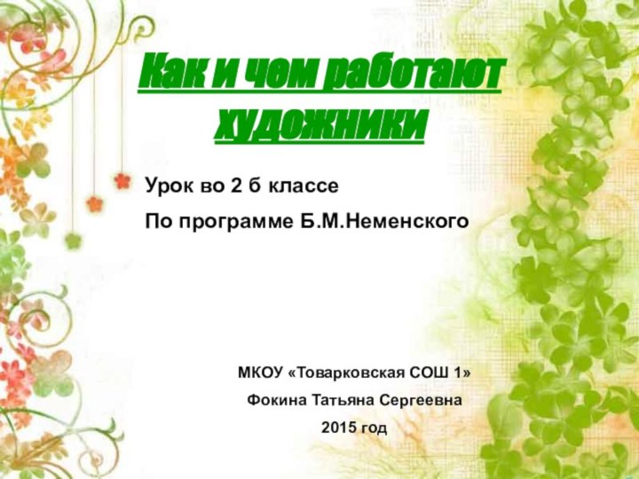 Как и чем работают художникиУрок во 2 б классеПо программе Б.М.НеменскогоМКОУ «Товарковская