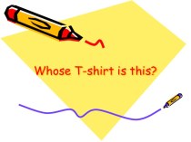 Презентация к уроку английского языка на тему whose T-shirt is this? (5 класс)