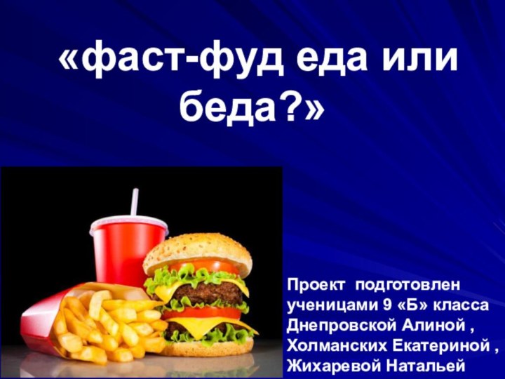 «фаст-фуд еда или беда?»Проект подготовлен ученицами 9 «Б» класса Днепровской Алиной