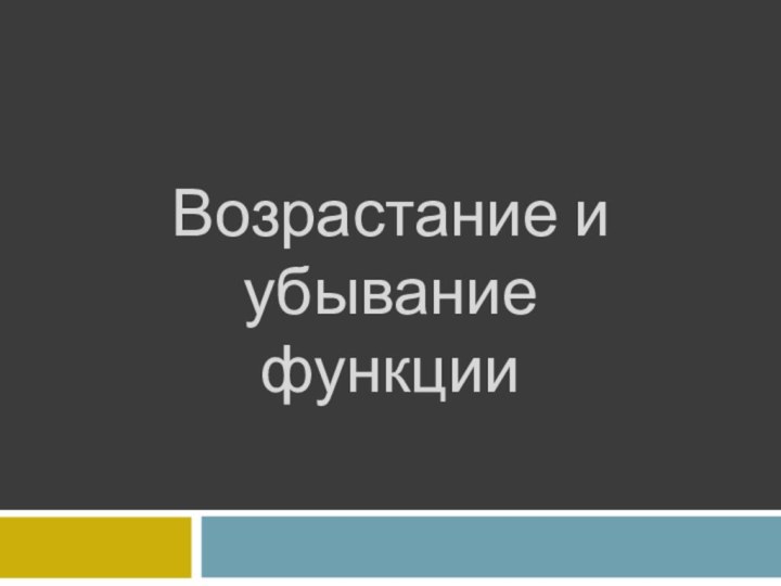 Возрастание и убывание функции