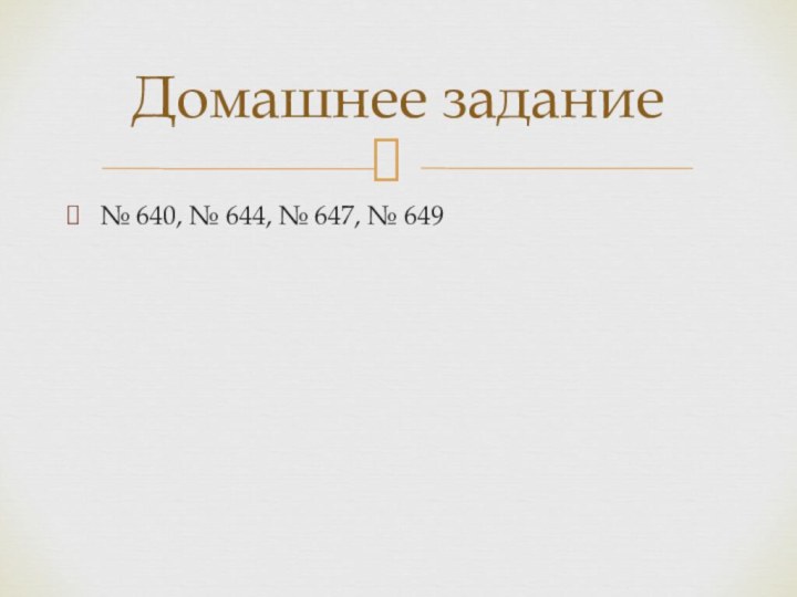 № 640, № 644, № 647, № 649Домашнее задание