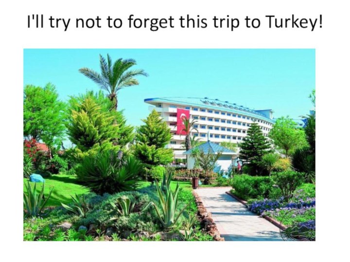 I'll try not to forget this trip to Turkey!