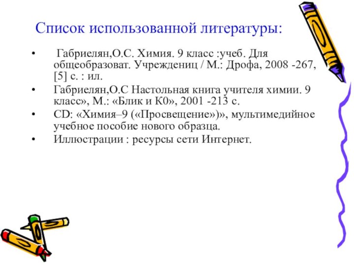 Список использованной литературы: Габриелян,О.С. Химия. 9 класс :учеб. Для общеобразоват. Учреждениц /