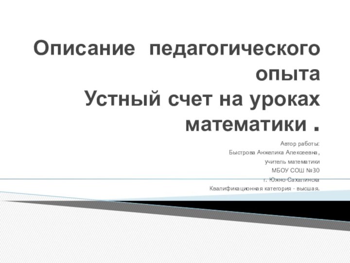 Описание педагогического опыта Устный счет на уроках математики .Автор работы:Быстрова Анжелика Алексеевна,