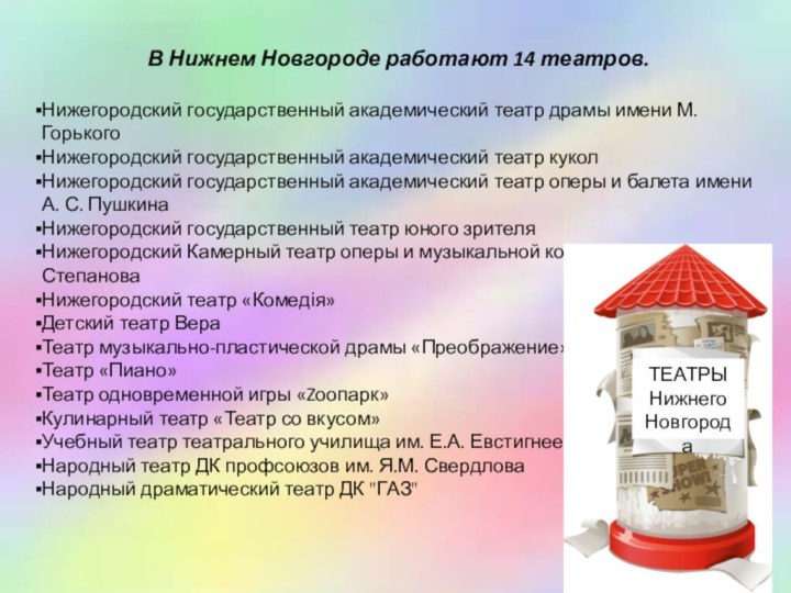 В Нижнем Новгороде работают 14 театров.Нижегородский государственный академический театр драмы имени М. ГорькогоНижегородский государственный