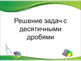 Презентация по математике на тему Решение задач с десятичными дробями