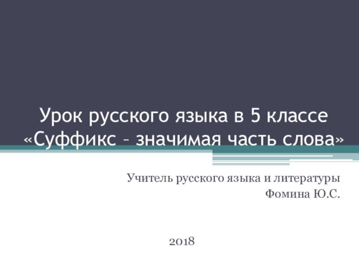 Урок русского языка в 5 классе  «Суффикс – значимая часть слова»Учитель