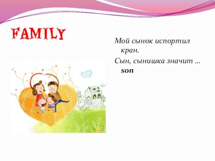 FAMILYМой сынок испортил кран. Сын, сынишка значит … son