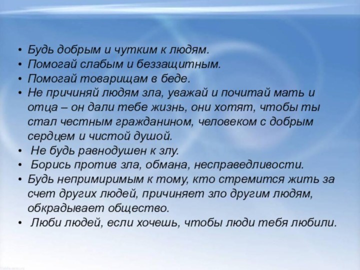 Будь добрым и чутким к людям. Помогай слабым и беззащитным.Помогай товарищам в