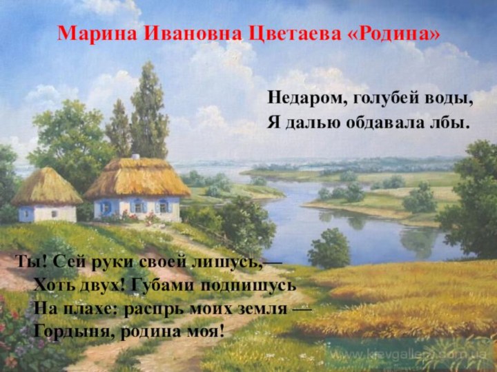 Марина Ивановна Цветаева «Родина»Недаром, голубей воды,Я далью обдавала лбы. Ты! Сей руки